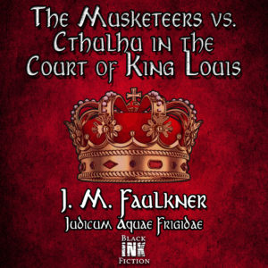 The image reads: The Musketeers Vs. Cthulu in the Court of Kind Louis. J. M. Faulkner.